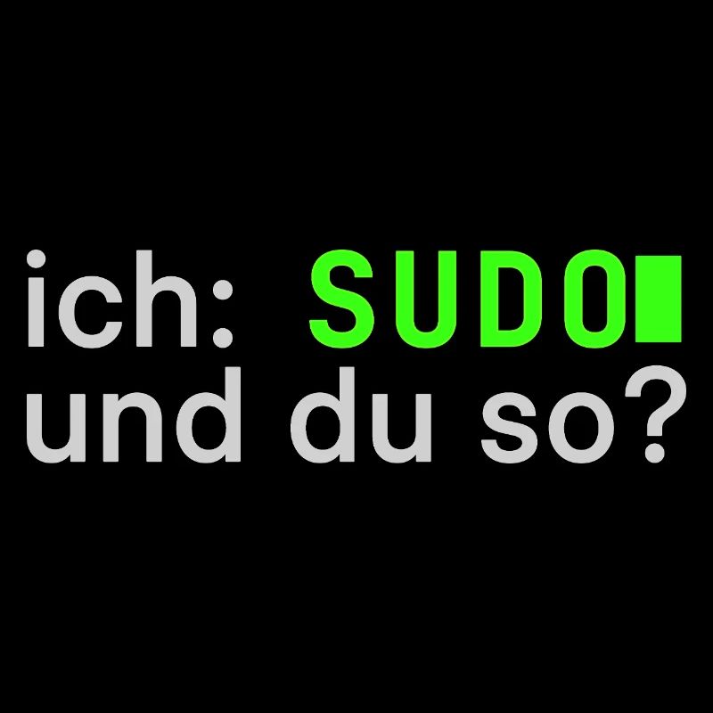ich: SUDO und du so? Linux Spruch - Programmierer