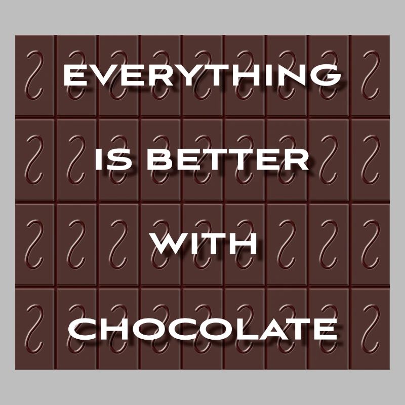 Everything Is Better With Chocolate