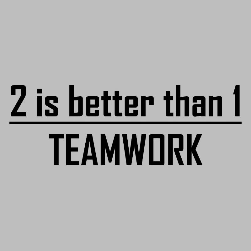 2 is better than 1 -Teamwork