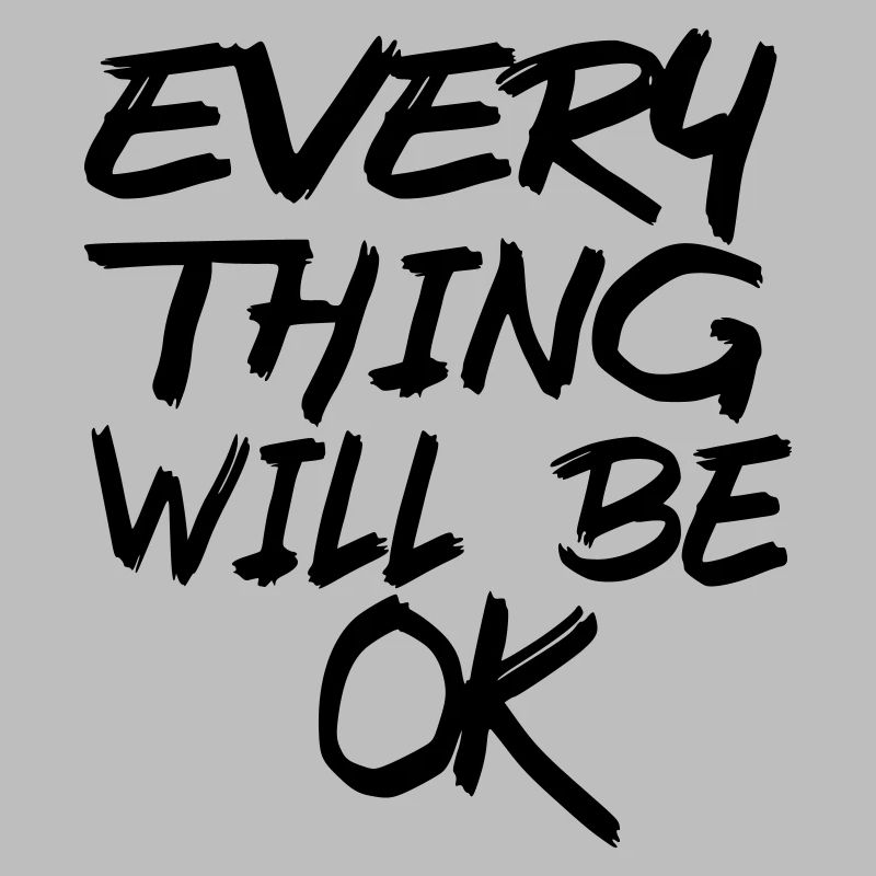 Everything will be fine! Every thing will be ok! #