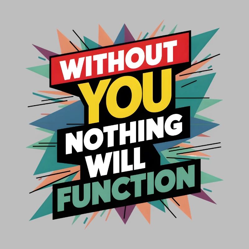 without you nothing will function