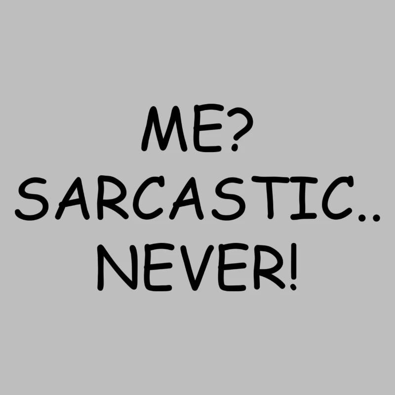 Me? Sarcastic.. Never!
