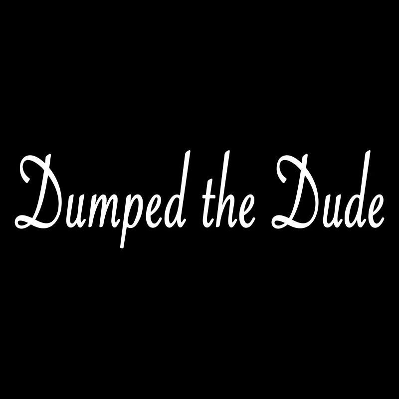 DUMPED THE DUDE