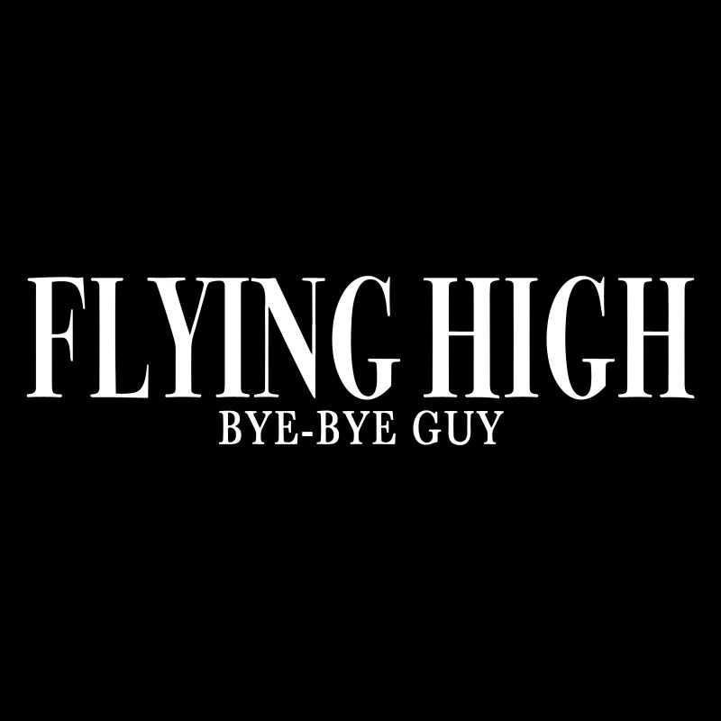 FLYING HIGH, BYE-BYE GUY