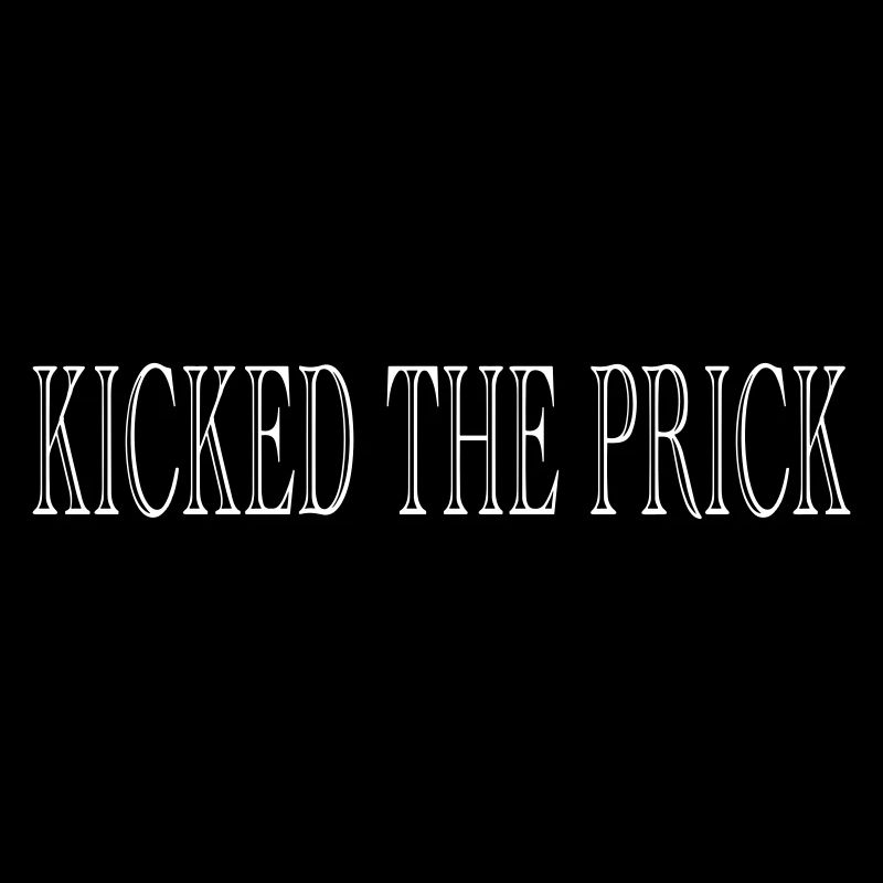 KICKED THE PRICK