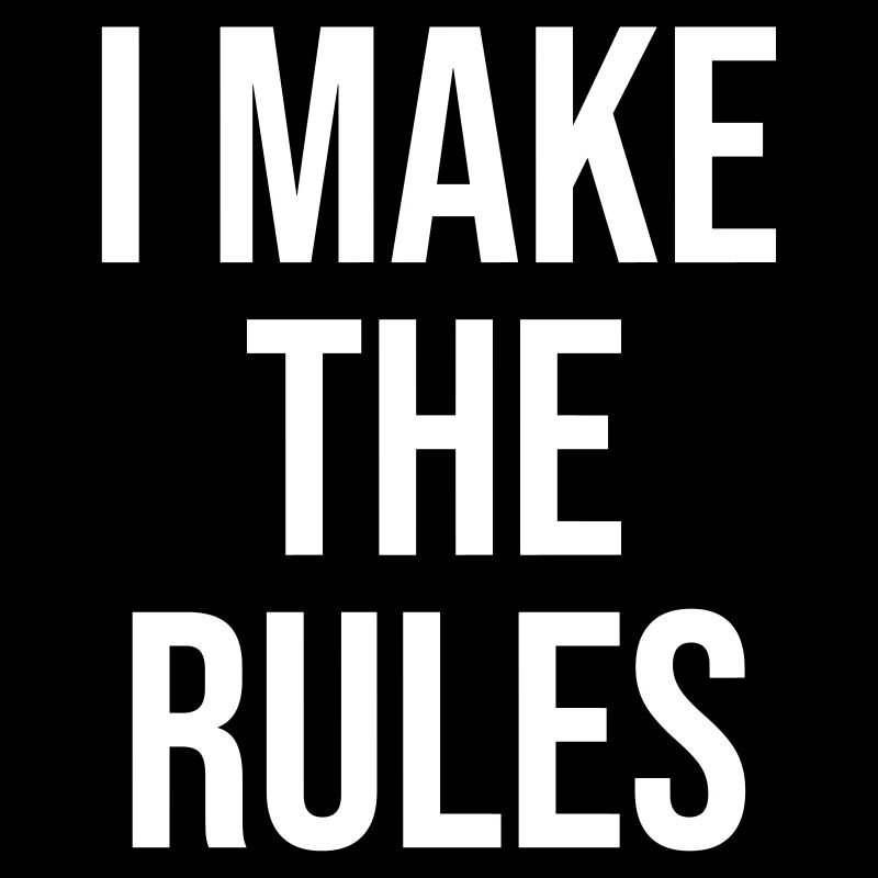 I make the rules