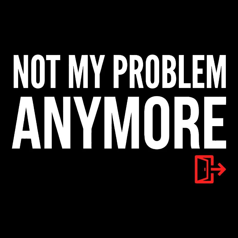Not My Problem Anymore