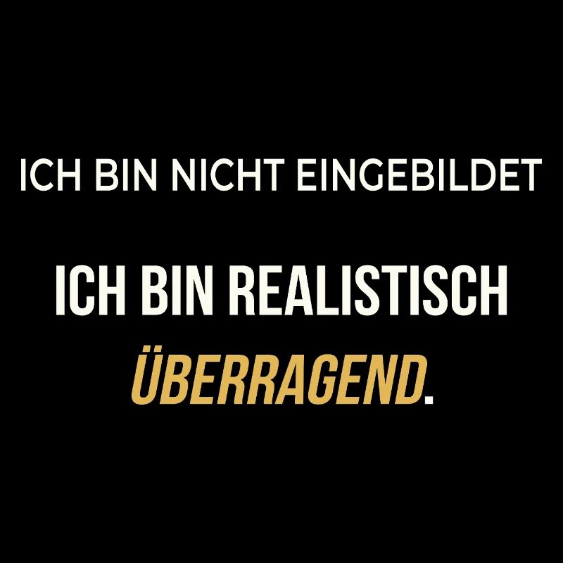 Ich bin realistisch überragend – elegant ehrlich
