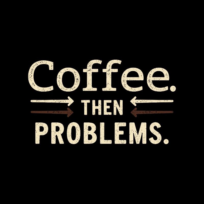 Kaffee, dann Probleme Spruch