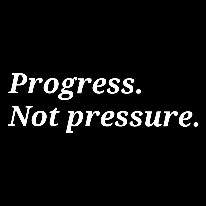 Progress. Not pressure.
