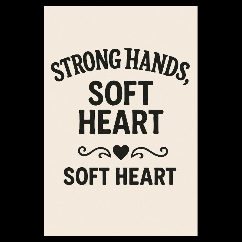 Strong Hands Soft Heart