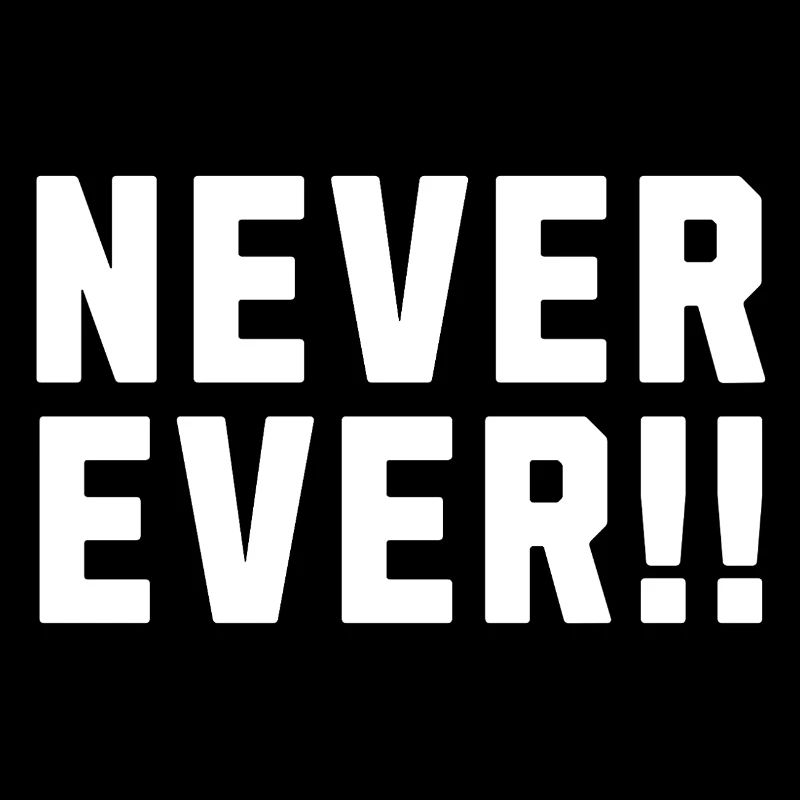 Never Ever !!
