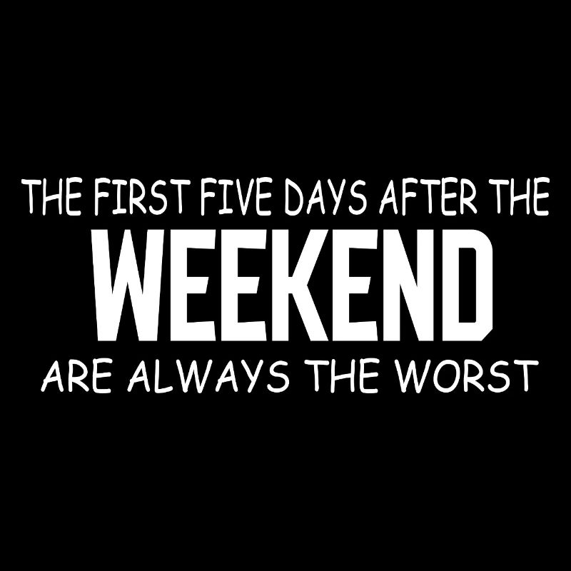 Weekend Blues: The First Five Weekdays