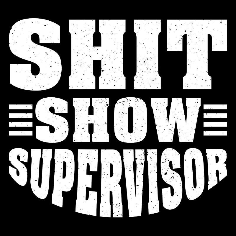 Shit Show Supervisor
