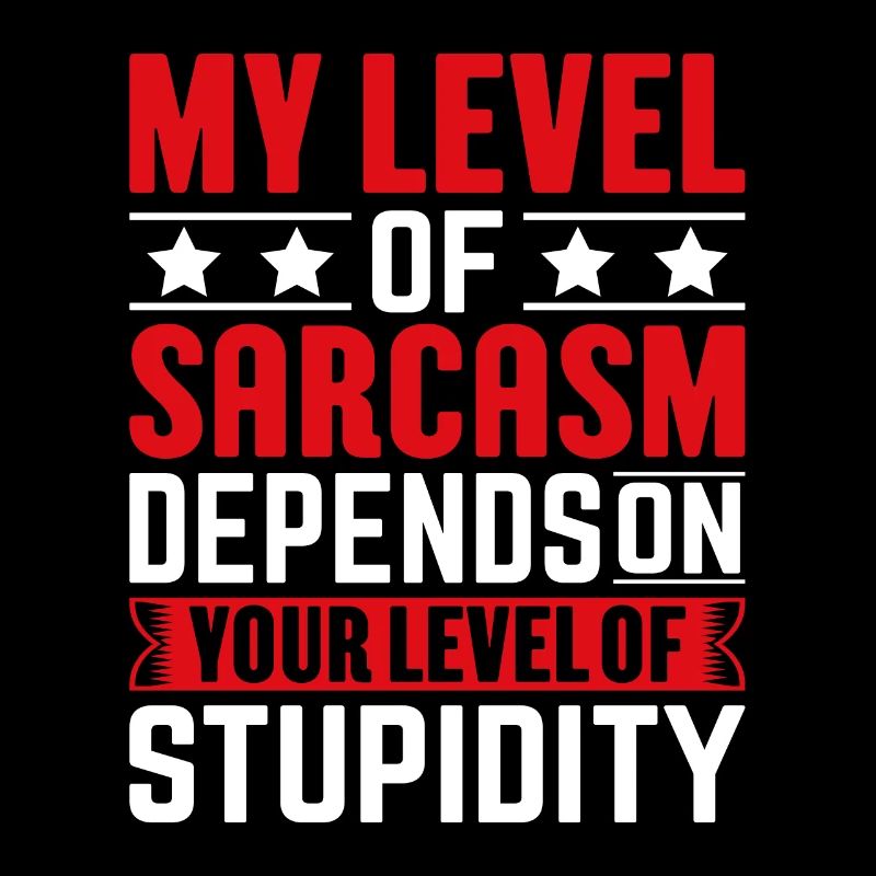 Mon sarcasme dépend de ta stupidité