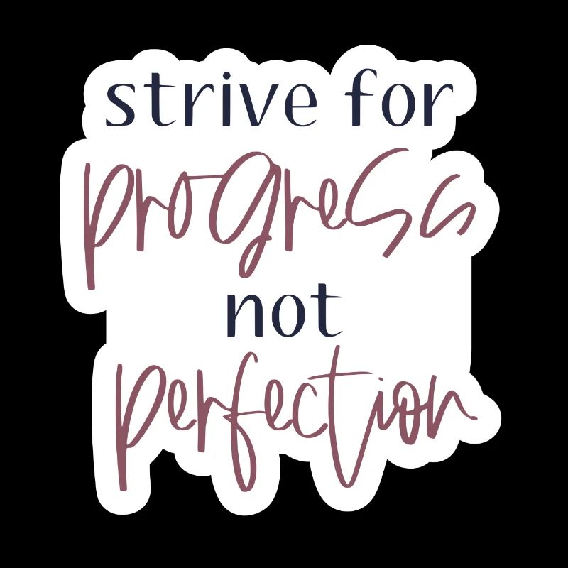 Strive for progress, not for perfection