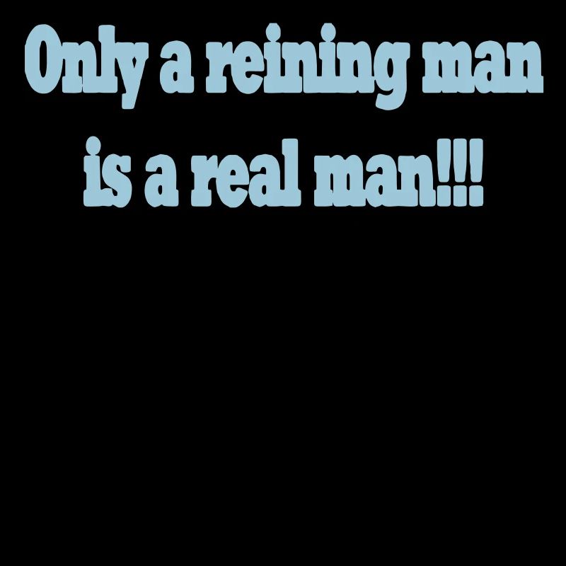 Only a reining man is a real man