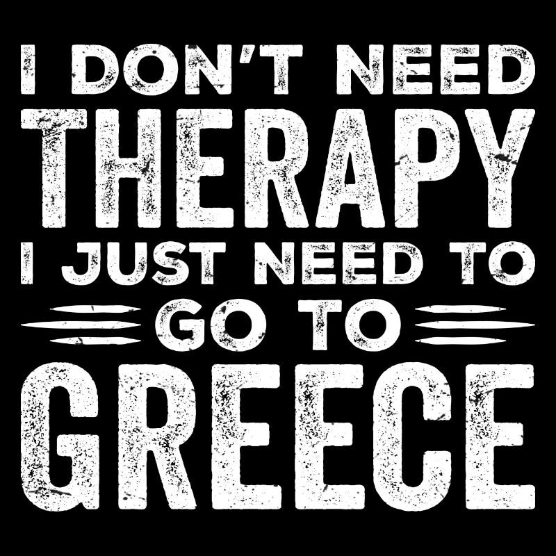 I Don't Need Therapy I Just Need Go To Greece