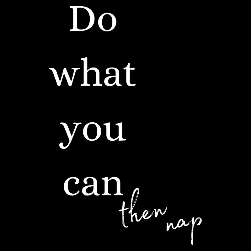 Mach, was du kannst, dann ein Nickerchen machen