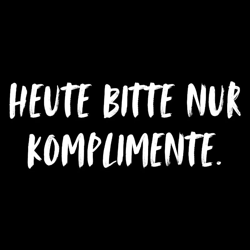 Heute bitte nur Komplimente.