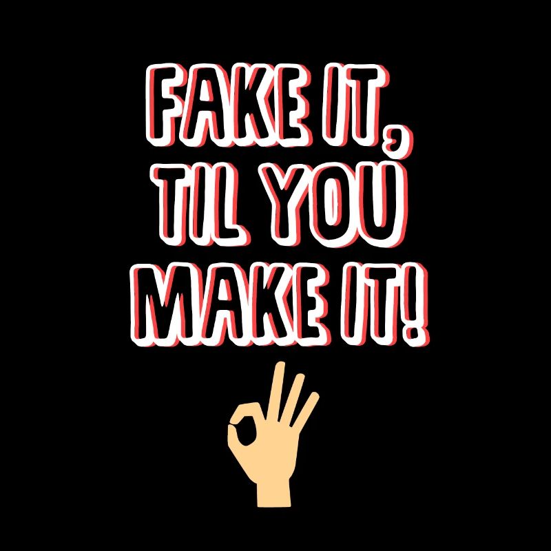 Fake it, til you make it! Geschenk - Sprüche