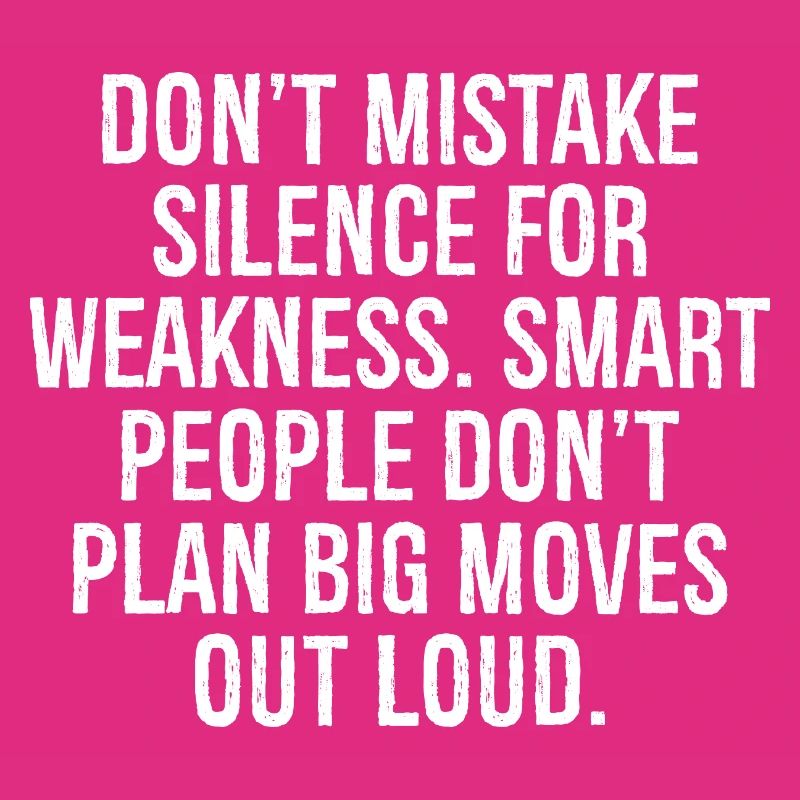 don't mistake silence for weakness smart people