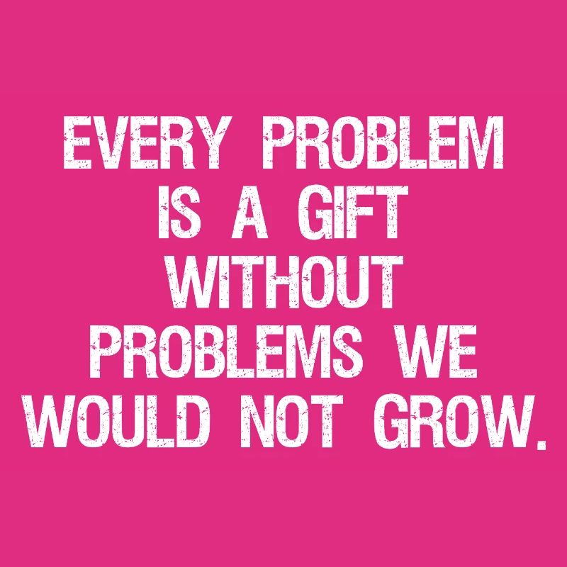 every problem is a gift without problems we would