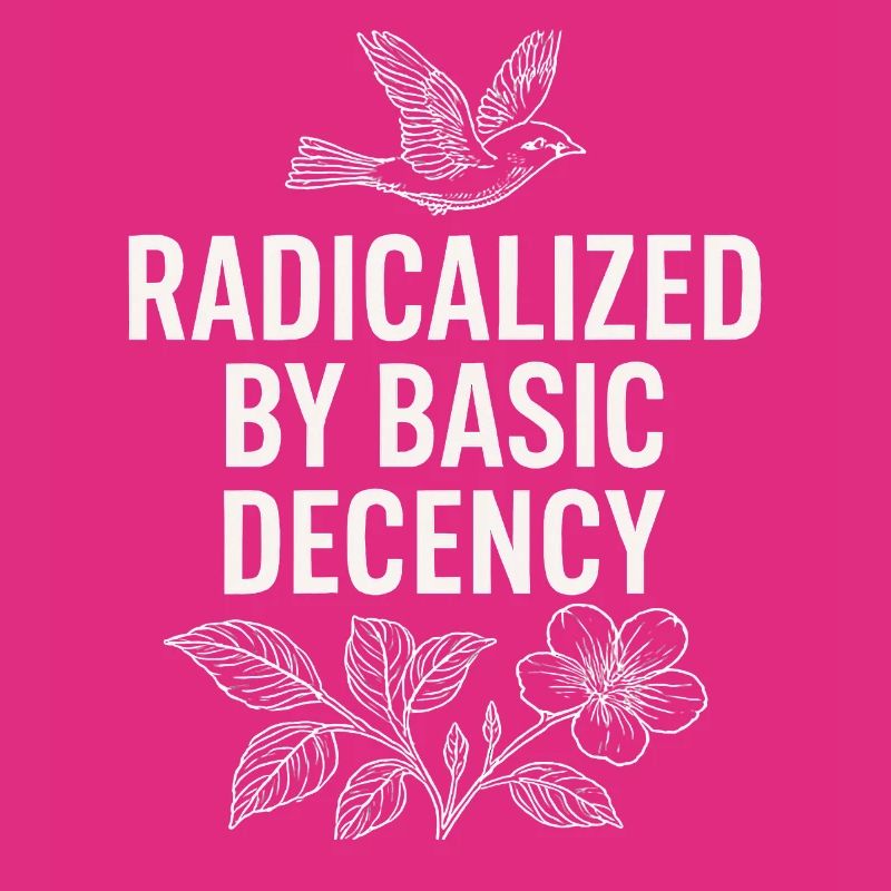 Radicalized by Basic Decency Statement Shirt 