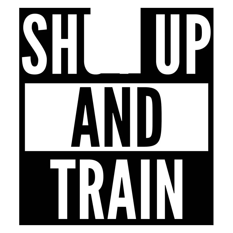 shut up and train