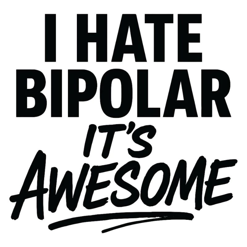 I Hate Bipolar Its Awesome