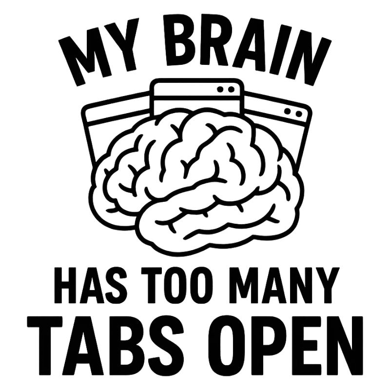 My brain: Too many tabs open