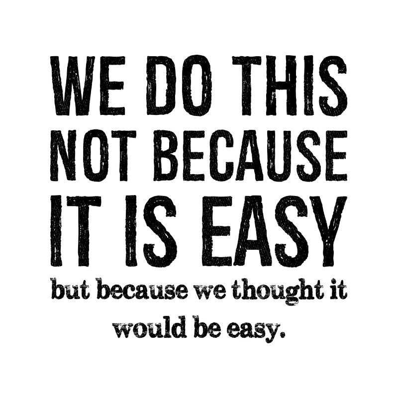 we don't do this because it is easy