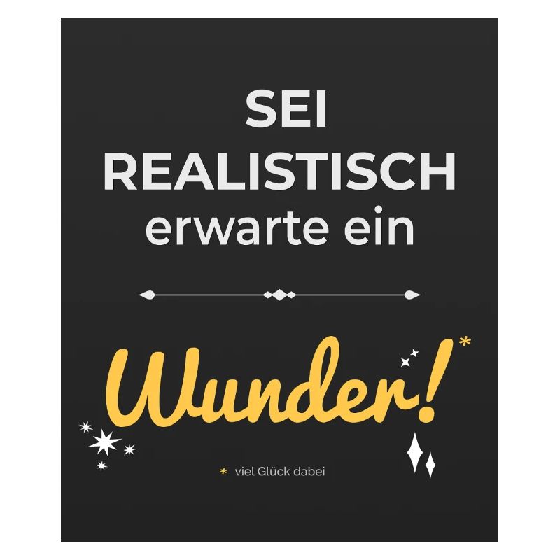 Be realistic – expect a miracle!