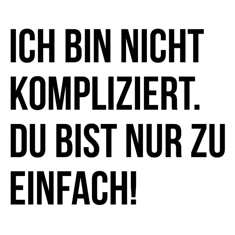 Ich bin nicht kompliziert. Du bist nur zu einfach!