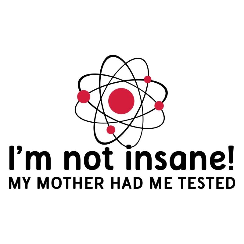 I'm not insane crazy atomic physics scientist