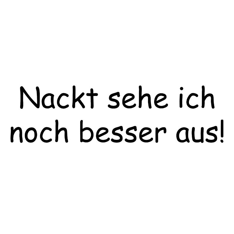 nackt sehe ich noch besser aus