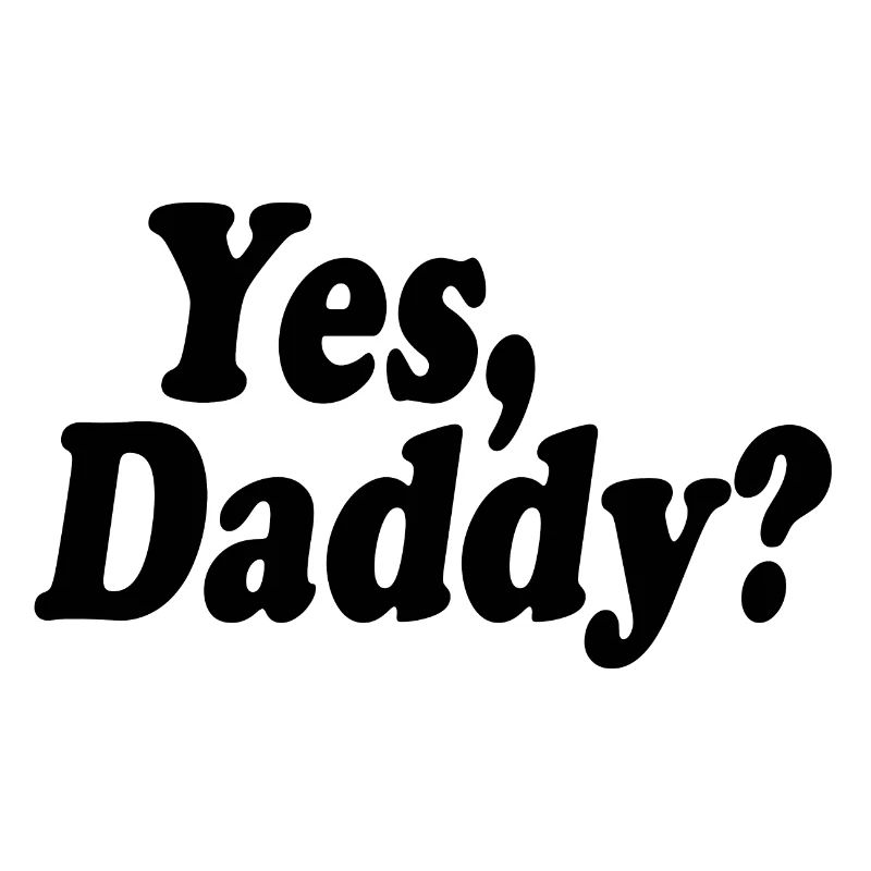 Yes daddy