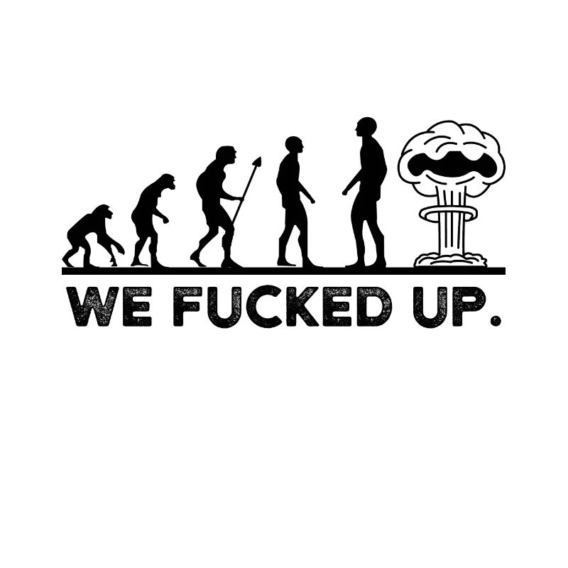 Evolution humanity fucked up atomic bomb nuclear war