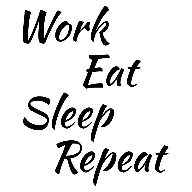 Work eat sleep repeat
