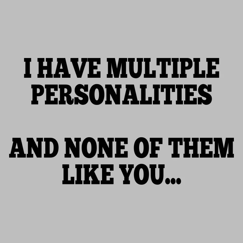 i have multiple personalities I
