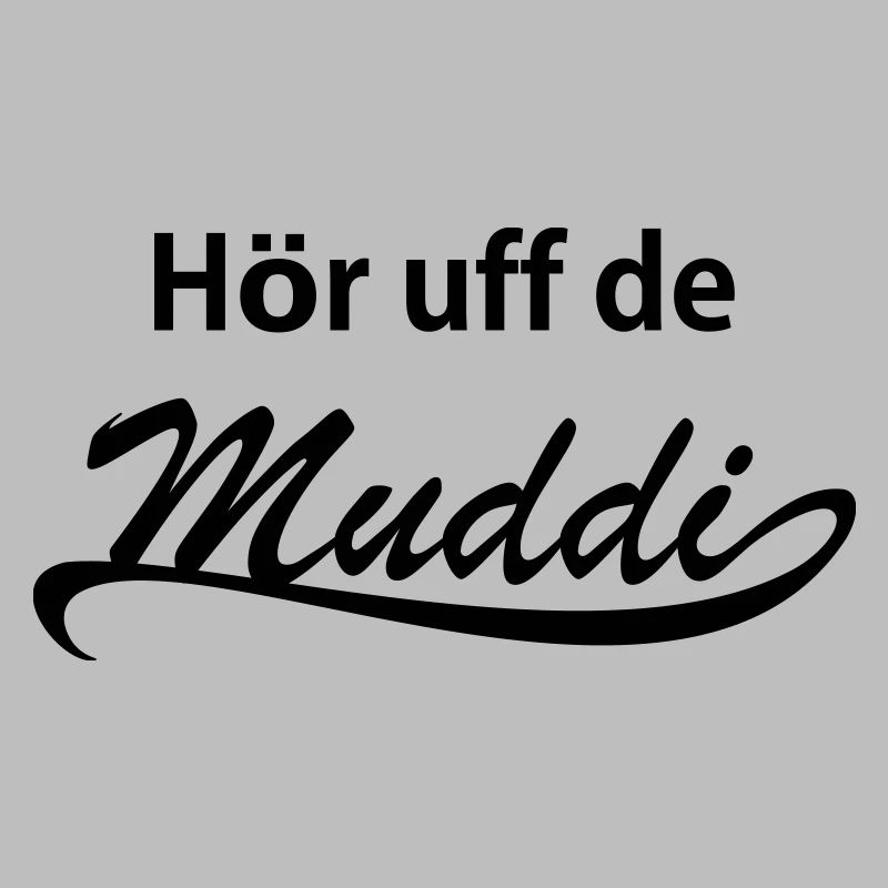 Hör uff de Muddi!
