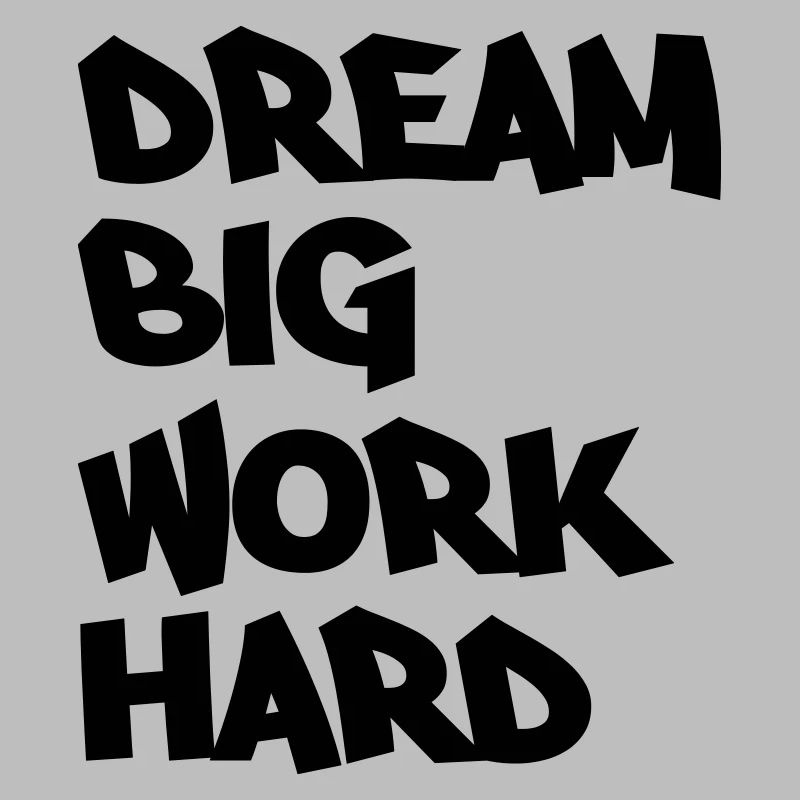 Dream big, work hard
