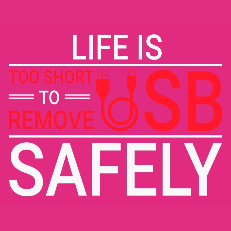 LIFE IS TOO SHORT TO REMOVE USB SAFELY Techie