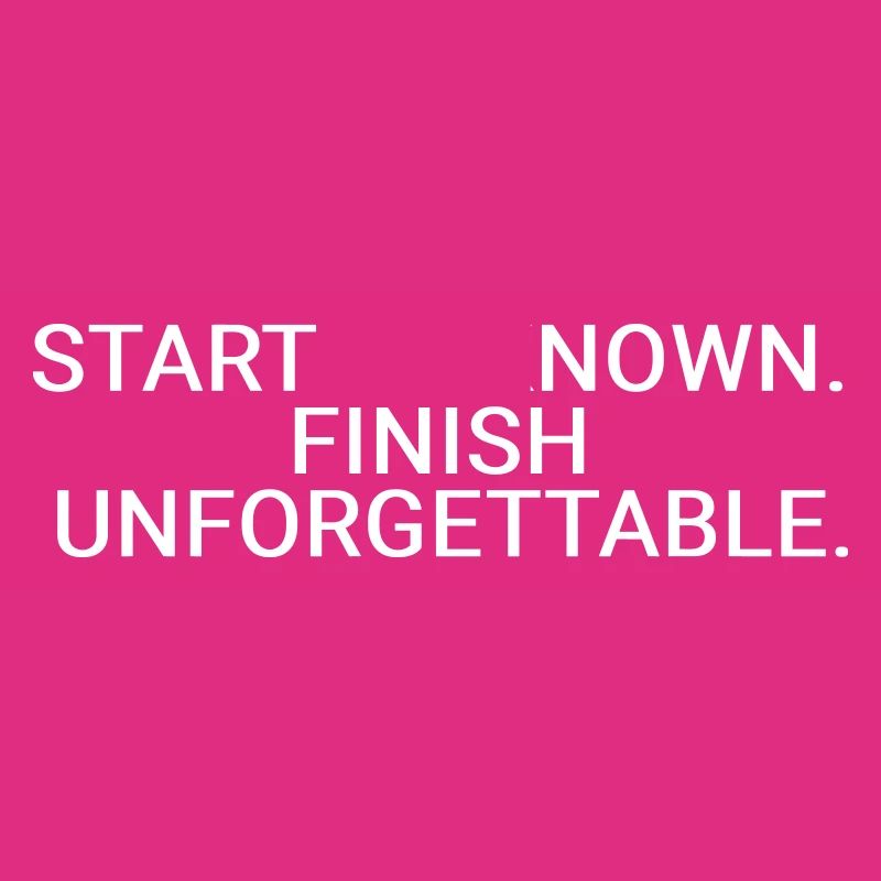 Start unknown. Finish unforgettable