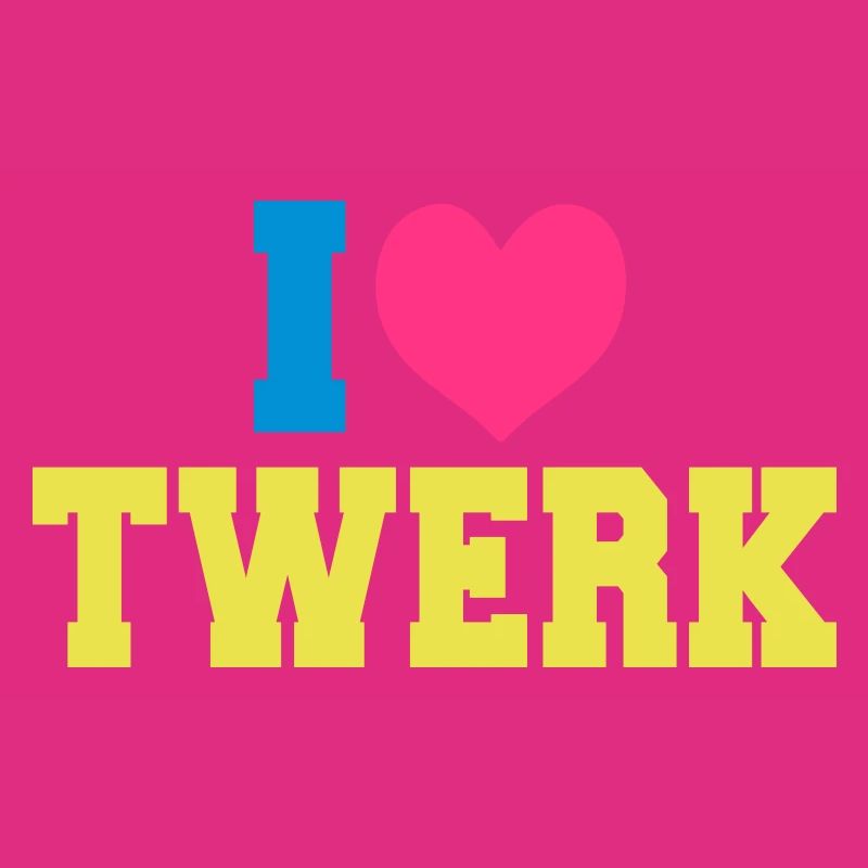 I love TWERK