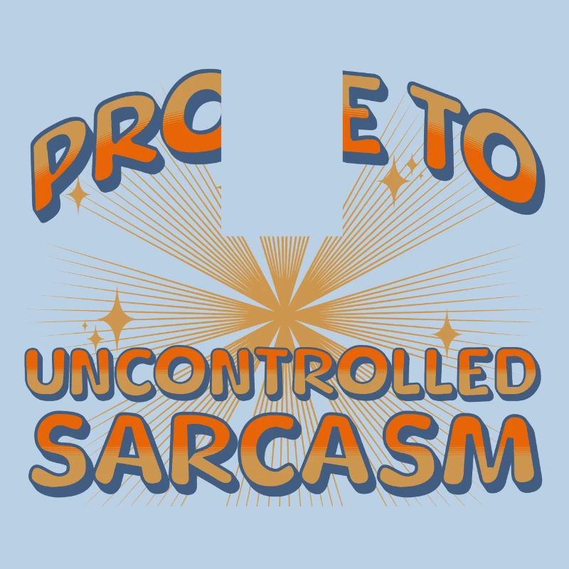 Prone to uncontrolled sarcasm