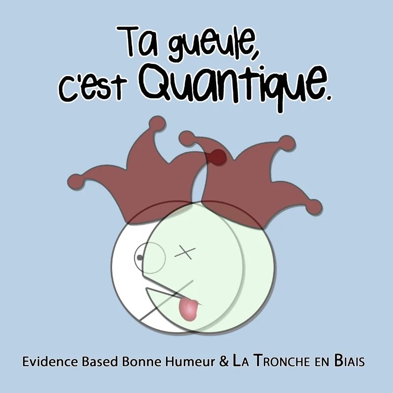 Ta gueule, c'est quantique.