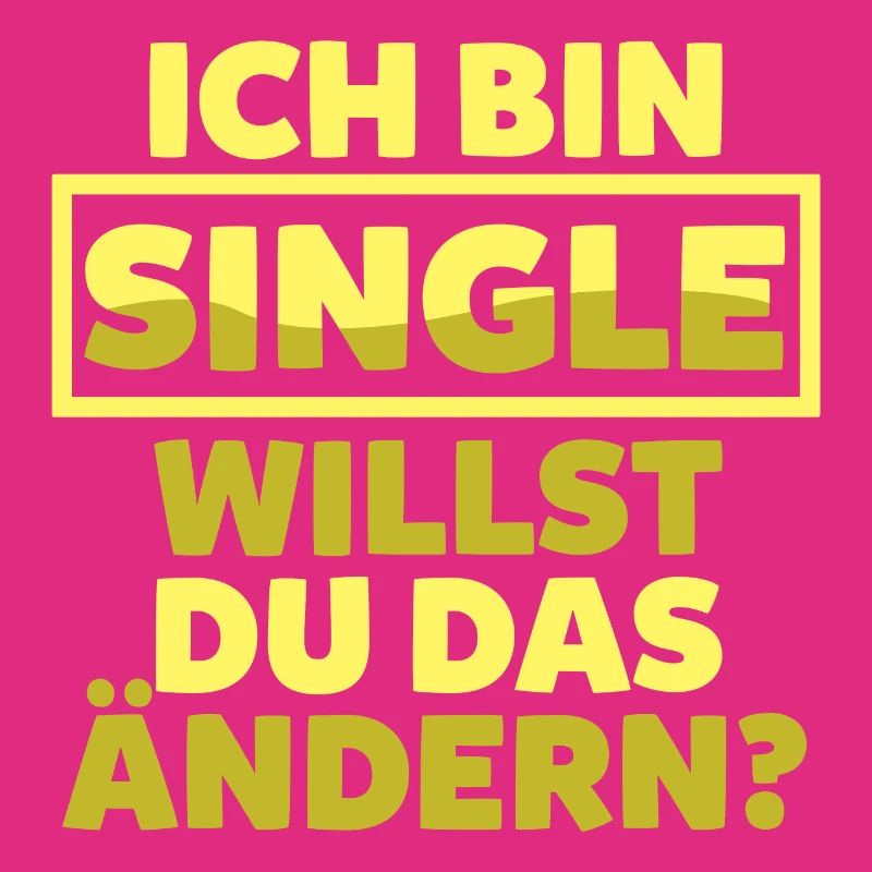 Ich bin Single willst du das ändern?