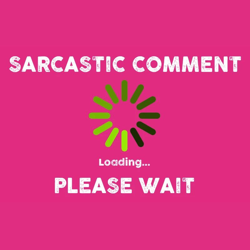 Sarcastic Comment Loading Novelty Sarcastic Funny