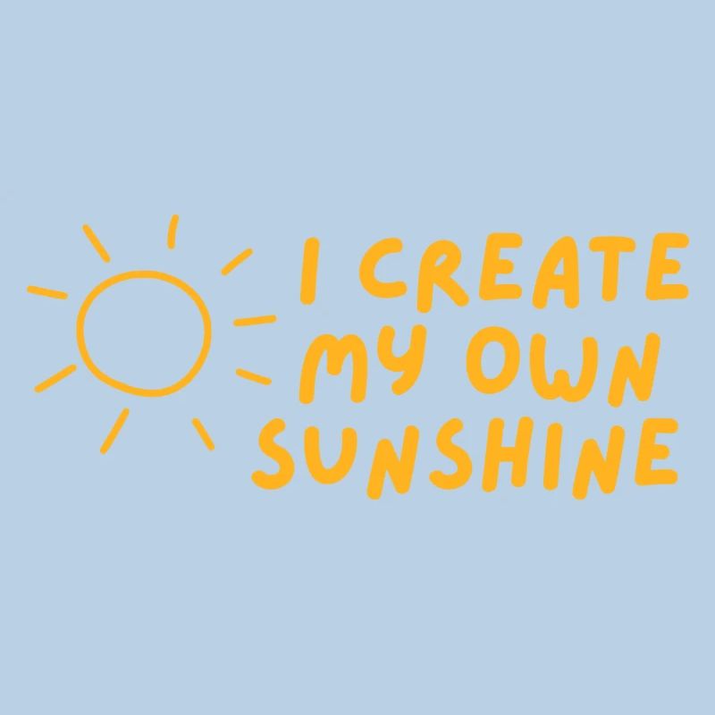 I create my own sunshine